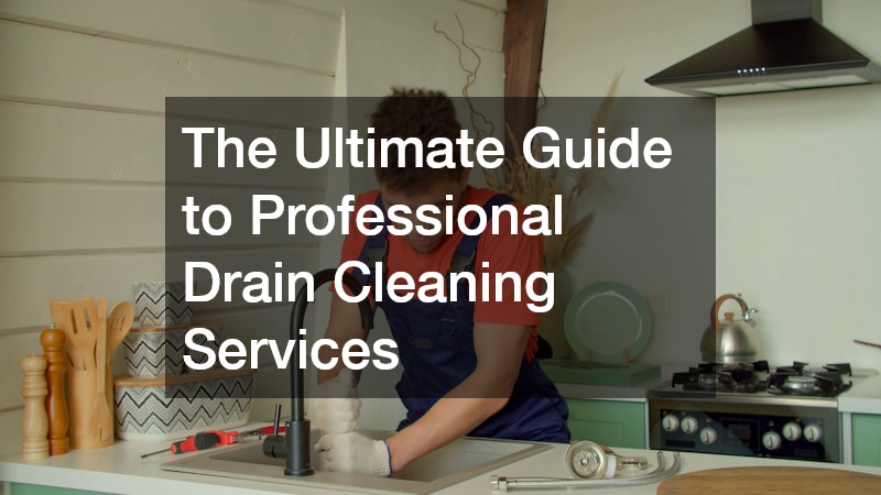 The Ultimate Guide to Professional Drain Cleaning Services